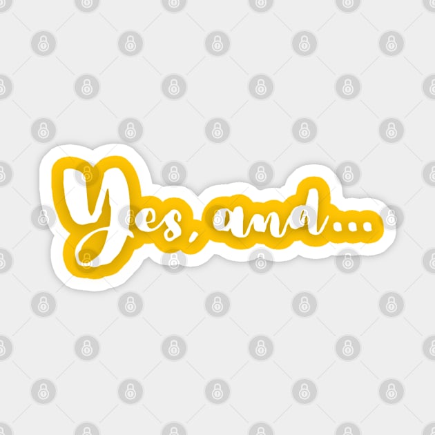 Yes, and | Improv Comedy Advice | Life Lessons | Yes Day, Year, Life |  Say Yes Sticker by JENXTEES